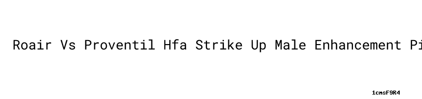 Roair Vs Proventil Hfa Strike Up Male Enhancement Pill - Usach