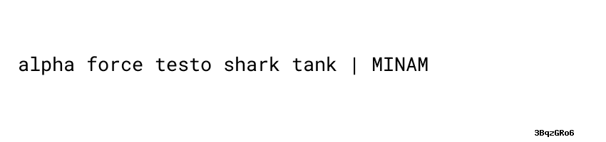 alpha force testo and shark tank