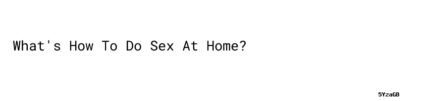 Whats How To Do Sex At Home Aula Ambiental