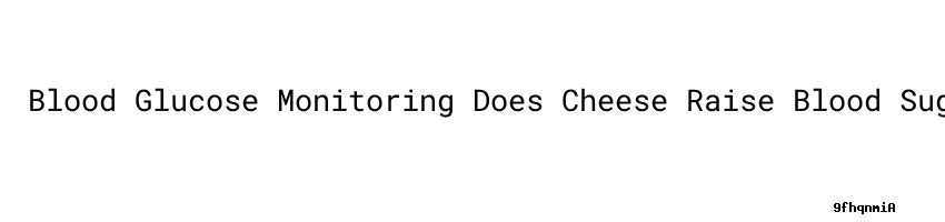 Blood Glucose Monitoring Does Cheese Raise Blood Sugar Levels does-cheese-raise-cholesterol-youtube