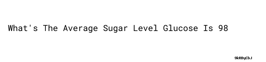 what-s-the-average-sugar-level-glucose-is-98-universidad-c-sar-vallejo