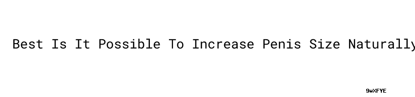 Best Is It Possible To Increase Penis Size Naturally Aula Ambiental