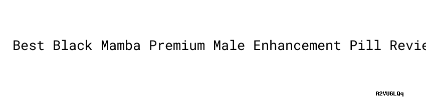 Best Black Mamba Premium Male Enhancement Pill Review - Aula Ambiental