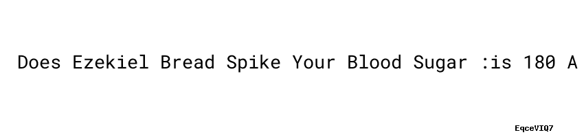 Does Ezekiel Bread Spike Your Blood Sugar is 180 A High Blood Sugar does-ezekiel-bread-spike-your-blood-sugar-is-180-a-high-blood-sugar