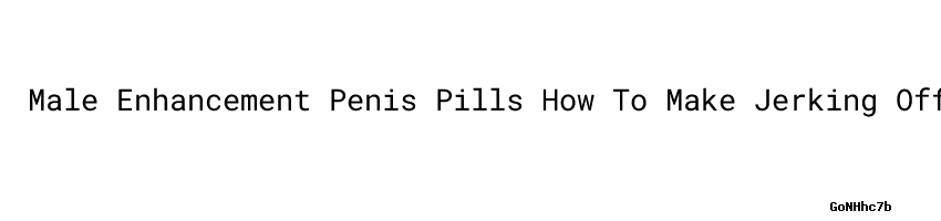 Male Enhancement Penis Pills How To Make Jerking Off Last Longer Faculty Of Computer Engineering