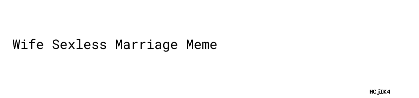 Wife Sexless Marriage Meme (Improve Your Sex Life), Reader's Digest