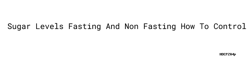 Sugar Levels Fasting And Non Fasting How To Control Blood Sugar Levels sugar-levels-fasting-and-non-fasting-how-to-control-blood-sugar-levels