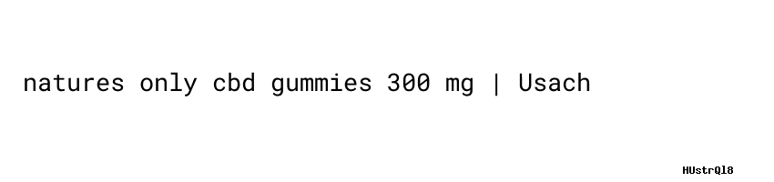 Natures Only Cbd Gummies 300 Mg ：cbd Gummies Strongest - Usach