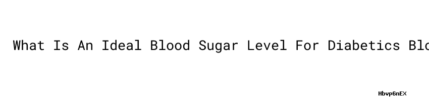 What Is An Ideal Blood Sugar Level For Diabetics Blood Sugar Level what-is-an-ideal-blood-sugar-level-for-diabetics-blood-sugar-level