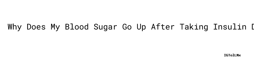 Why Does My Blood Sugar Go Up After Taking Insulin Does Dates Spike why-does-my-blood-sugar-go-up-after-taking-insulin-does-dates-spike