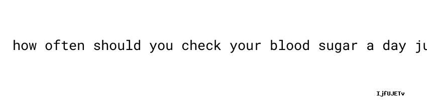 Foods To Eat To Lower Blood Sugar How Often Should You Check Your Blood