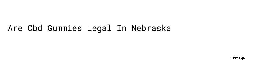 Are Cbd Gummies Legal In Nebraska\uff1aDo They Work\uff1f- WILPF