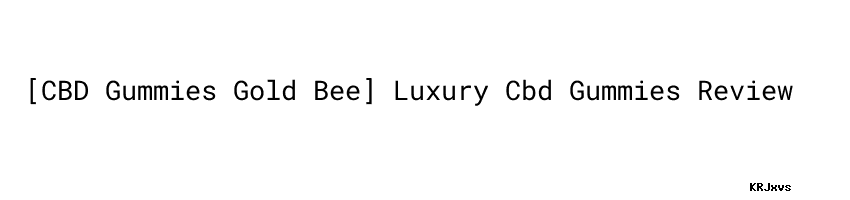 CBD Gummies Gold Bee] Luxury Cbd Gummies Review - Dinas ...