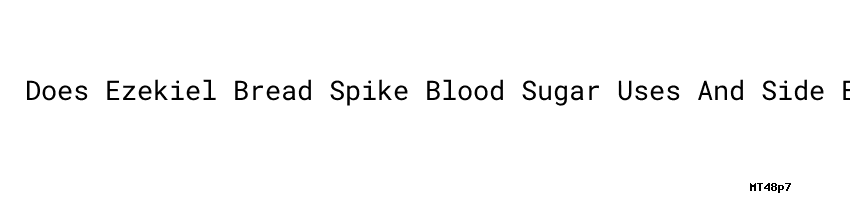 Does Ezekiel Bread Spike Blood Sugar：Uses And Side Effects - Juventud