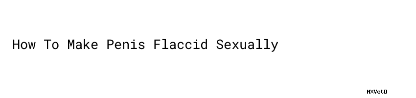 How To Make Penis Flaccid Sexually Aula Ambiental