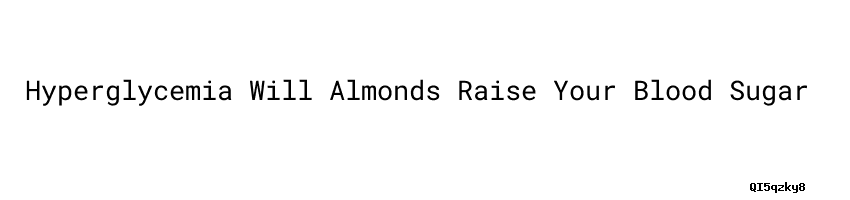 Will Almonds Raise Your Blood Sugar