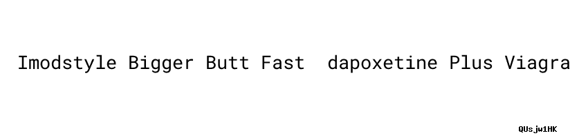 Imodstyle Bigger Butt Fast ：dapoxetine Plus Viagra - Aula Ambiental