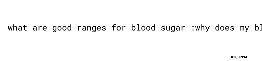 Blood Glucose Monitoring What Are Good Ranges For Blood Sugar blood-glucose-monitoring-what-are-good-ranges-for-blood-sugar