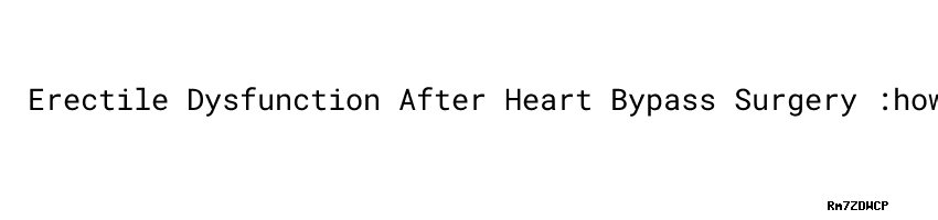 Erectile Dysfunction After Heart Bypass Surgery how To Have A Bigger erectile-dysfunction-after-heart-bypass-surgery-how-to-have-a-bigger