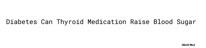Diabetes Can Thyroid Medication Raise Blood Sugar Secretaria De Salud hypoglycemia-what-causes-low-blood-sugar-and-how-to-treat-it
