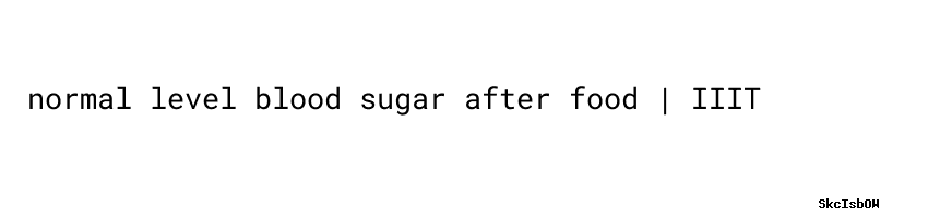 Normal Level Food Normal Level Blood Sugar After Food - What Happens To Your Body When ...