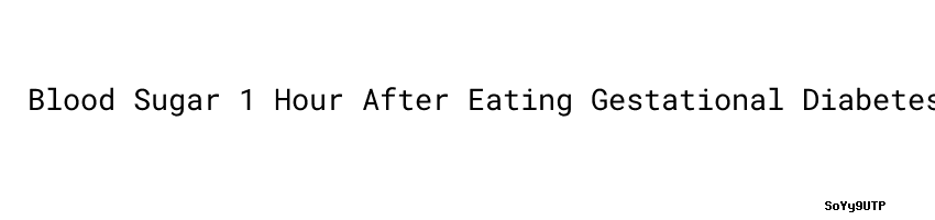 Blood Sugar 1 Hour After Eating Gestational Diabetes Does Diet Soda 