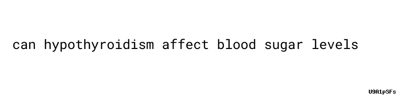 Can Hypothyroidism Affect Blood Sugar