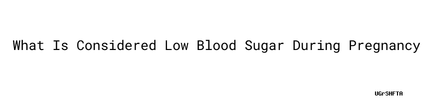 what-is-considered-low-blood-sugar-during-pregnancy-normal-blood-sugar