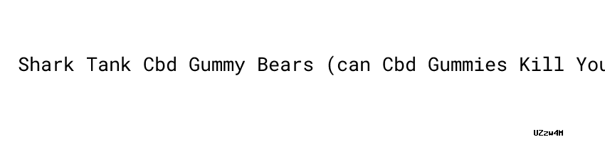 Shark Tank Cbd Gummy Bears Can Cbd Gummies Kill You Lembaga Kerjasama Urusan Internasional