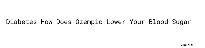 Does Ozempic Lower Your Blood Sugar