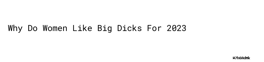 Why Do Women Like Big Dicks For 2023 Minam