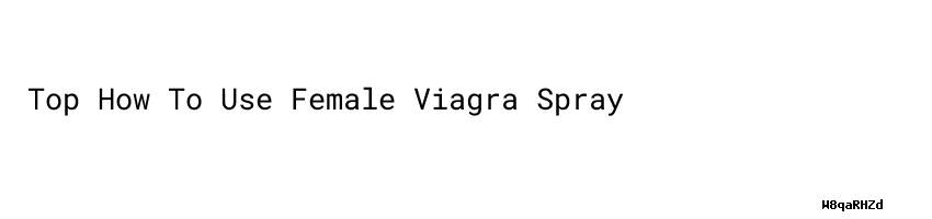 Top How To Use Female Viagra Spray - Secretaria De Salud