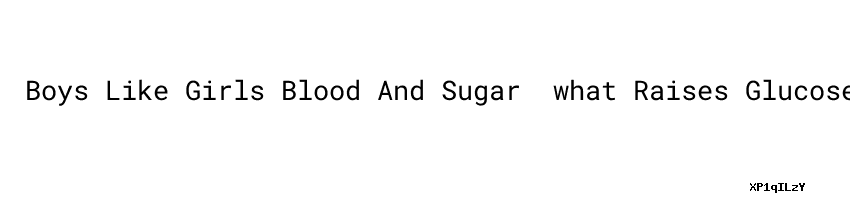 boys-like-girls-blood-and-sugar-what-raises-glucose-levels