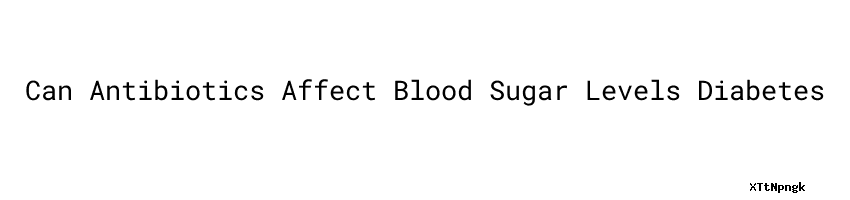 Can Antibiotics Affect Blood Sugar Levels Diabetes Secretaria De Salud can-antibiotics-affect-blood-sugar-levels-diabetes-secretaria-de-salud