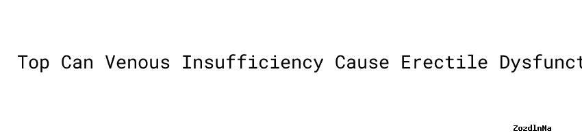 Top Can Venous Insufficiency Cause Erectile Dysfunction Apotek Roxy