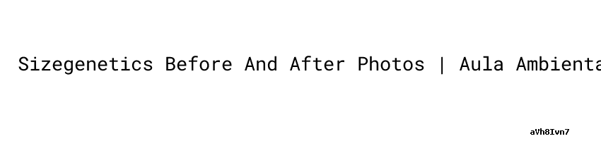 Sizegenetics Before And After Photos | Aula Ambiental