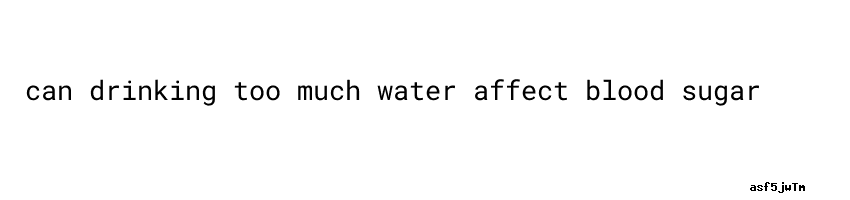 Hyperglycemia Can Drinking Too Much Water Affect Blood Sugar ...