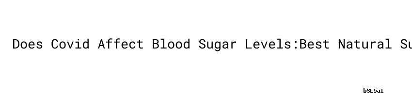 Does Covid Affect Blood Sugar Levels Best Natural Supplement To Lower Blood Sugar Levels Aula does-covid-affect-blood-sugar-levels-best-natural-supplement-to-lower-blood-sugar-levels-aula