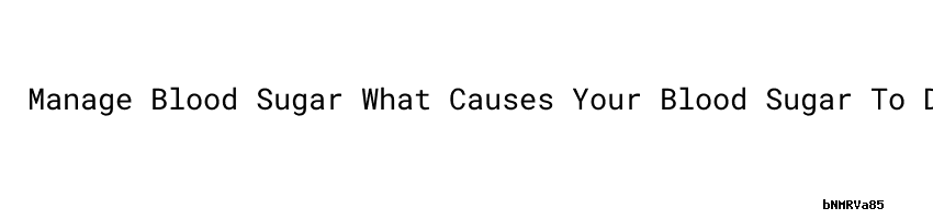 Manage Blood Sugar What Causes Your Blood Sugar To Drop Secretaria De manage-blood-sugar-what-causes-your-blood-sugar-to-drop-secretaria-de