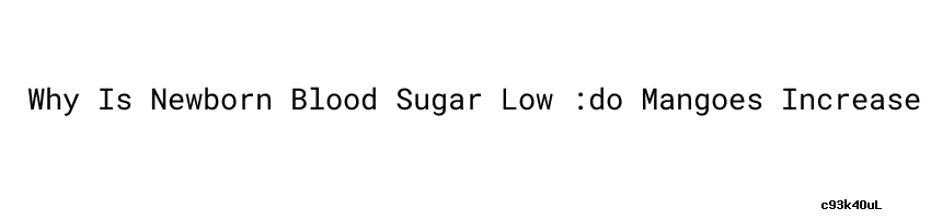 Why Is Newborn Blood Sugar Low do Mangoes Increase Blood Sugar why-is-newborn-blood-sugar-low-do-mangoes-increase-blood-sugar