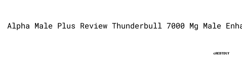 Alpha Male Plus Review Thunderbull 7000 Mg Male Enhancement Pill ...