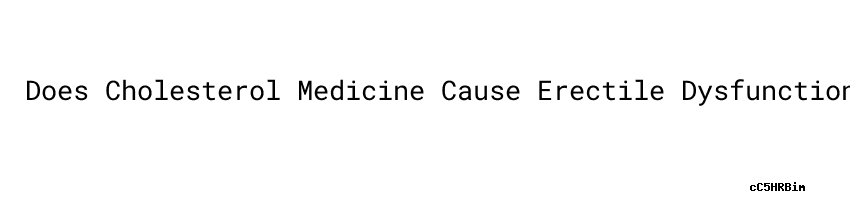 Does Cholesterol Medicine Cause Erectile Dysfunction Garranteed Sexual does-cholesterol-medicine-cause-erectile-dysfunction-garranteed-sexual