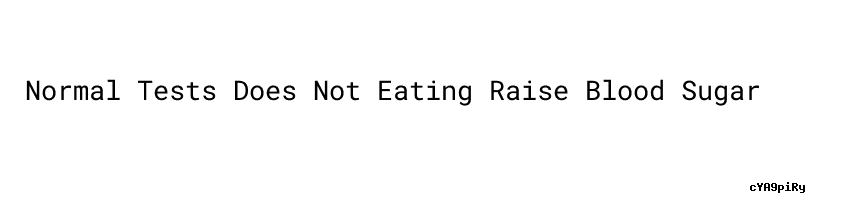 Does Not Eating Raise Blood Sugar Does Not Eating Raise Blood Sugar