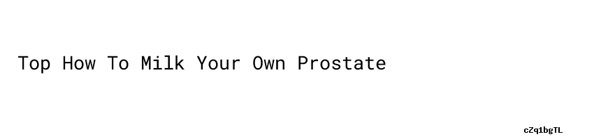 Top How To Milk Your Own Prostate - Aula Ambiental