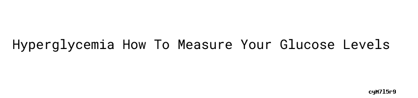 Hyperglycemia How To Measure Your Glucose Levels Universidad C sar hyperglycemia-how-to-measure-your-glucose-levels-universidad-c-sar