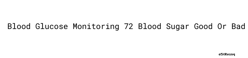 Blood Glucose Monitoring 72 Blood Sugar Good Or Bad Secretaria De Salud blood-glucose-monitoring-72-blood-sugar-good-or-bad-secretaria-de-salud