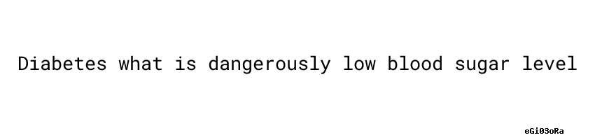 Hyperglycemia What Is Dangerously Low Blood Sugar Level Secretaria De hyperglycemia-what-is-dangerously-low-blood-sugar-level-secretaria-de