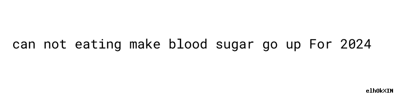 What Should Your Blood Suger Be Can Not Eating Make Blood Sugar Go Up what-should-your-blood-suger-be-can-not-eating-make-blood-sugar-go-up