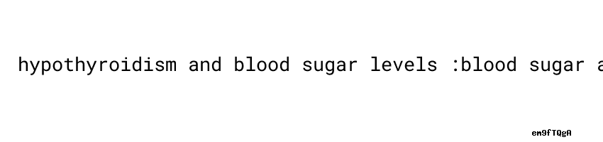 Hypothyroidism And Blood Sugar Levels Mayo Clinic Type 2 Diabetes Blood hypothyroidism-and-blood-sugar-levels-mayo-clinic-type-2-diabetes-blood