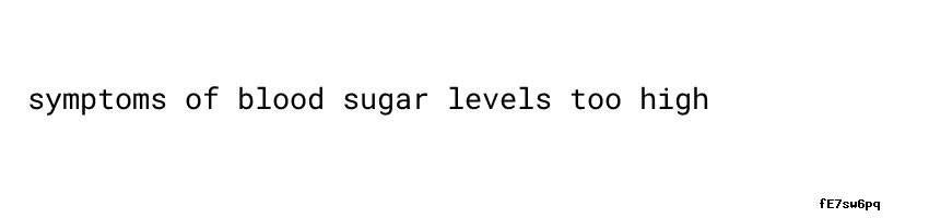 Levels Too High Symptoms Of Blood Sugar Levels Too High | Fathom